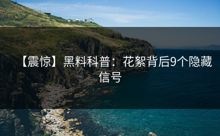 【震惊】黑料科普：花絮背后9个隐藏信号